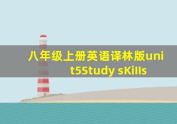 八年级上册英语译林版unit5Study sKiIIs